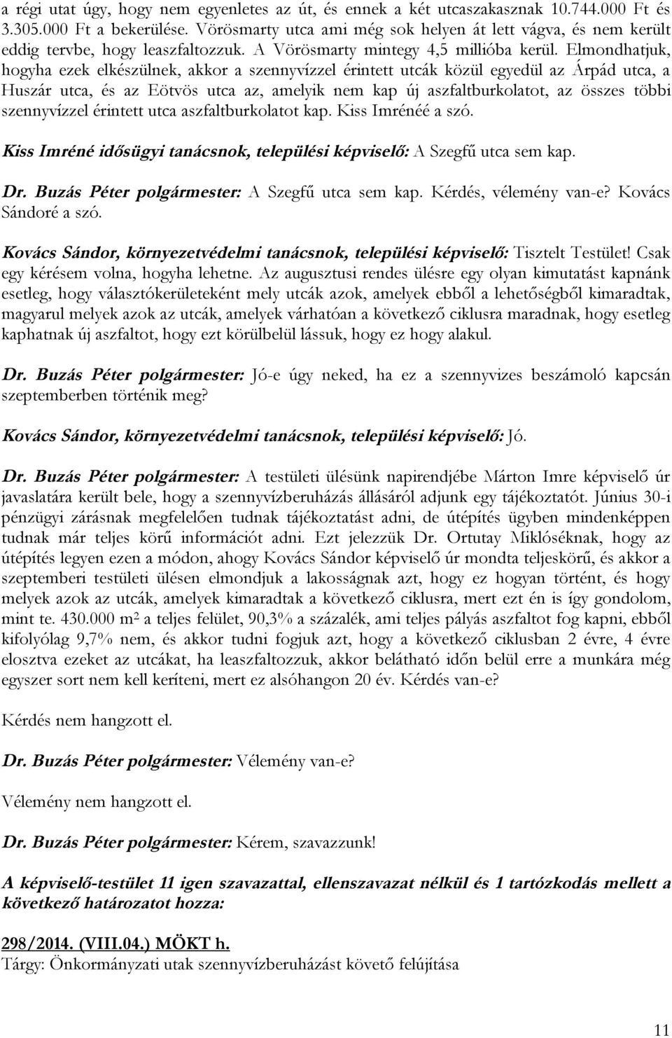 Elmondhatjuk, hogyha ezek elkészülnek, akkor a szennyvízzel érintett utcák közül egyedül az Árpád utca, a Huszár utca, és az Eötvös utca az, amelyik nem kap új aszfaltburkolatot, az összes többi