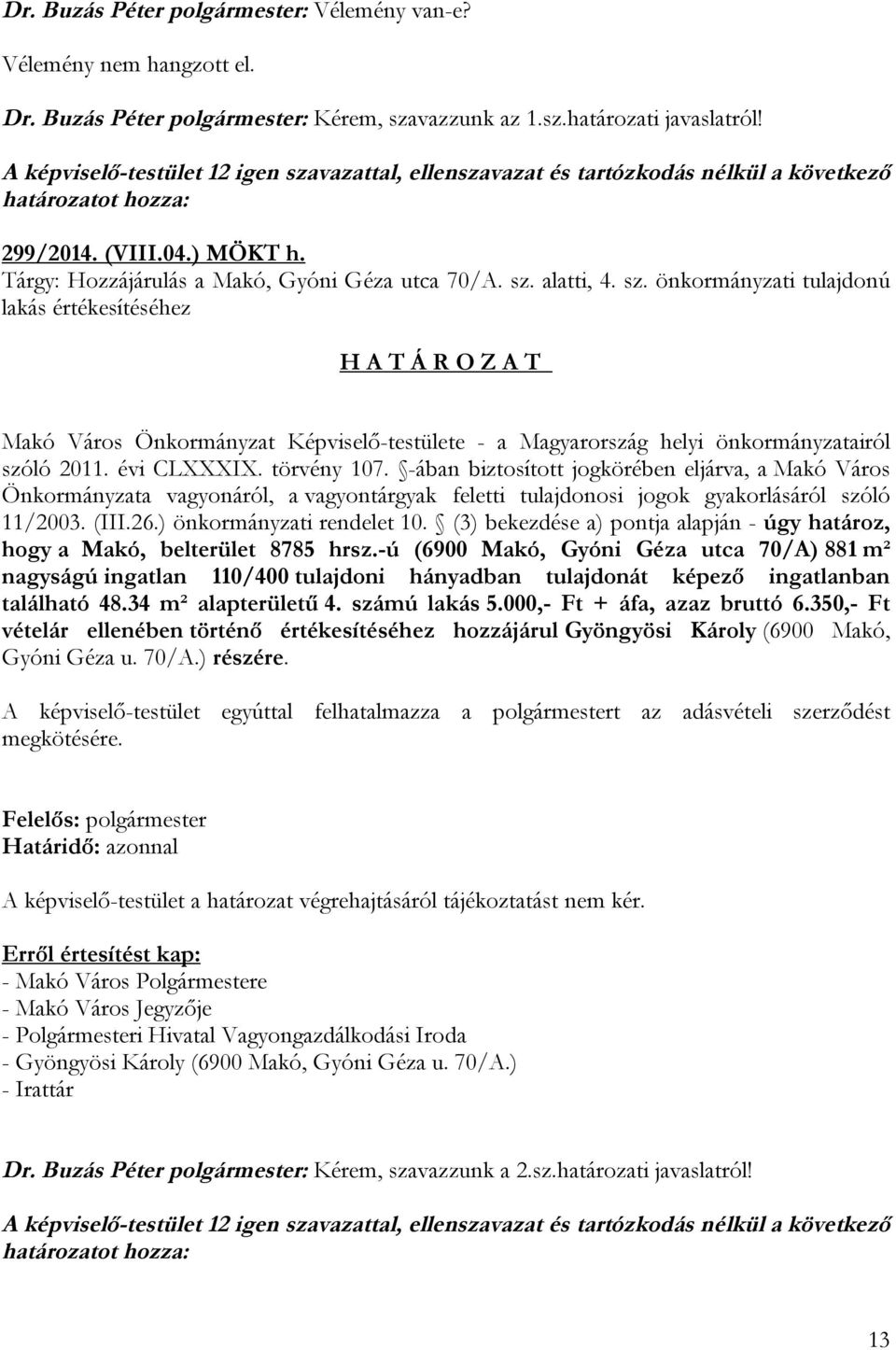 évi CLXXXIX. törvény 107. -ában biztosított jogkörében eljárva, a Makó Város Önkormányzata vagyonáról, a vagyontárgyak feletti tulajdonosi jogok gyakorlásáról szóló 11/2003. (III.26.