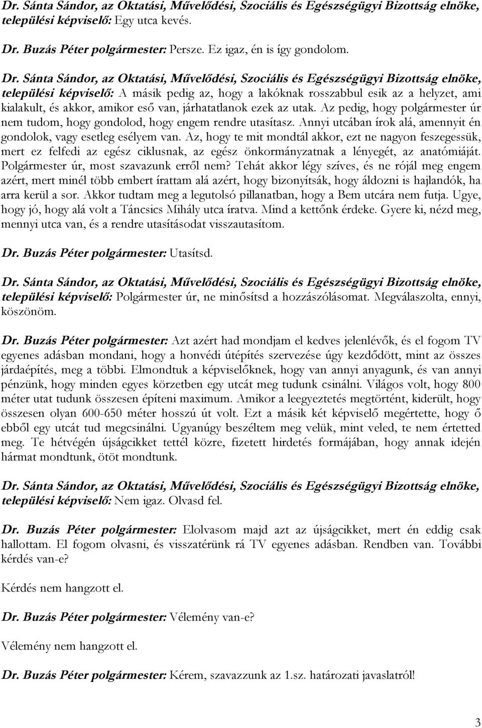 Sánta Sándor, az Oktatási, Művelődési, Szociális és Egészségügyi Bizottság elnöke, települési képviselő: A másik pedig az, hogy a lakóknak rosszabbul esik az a helyzet, ami kialakult, és akkor,