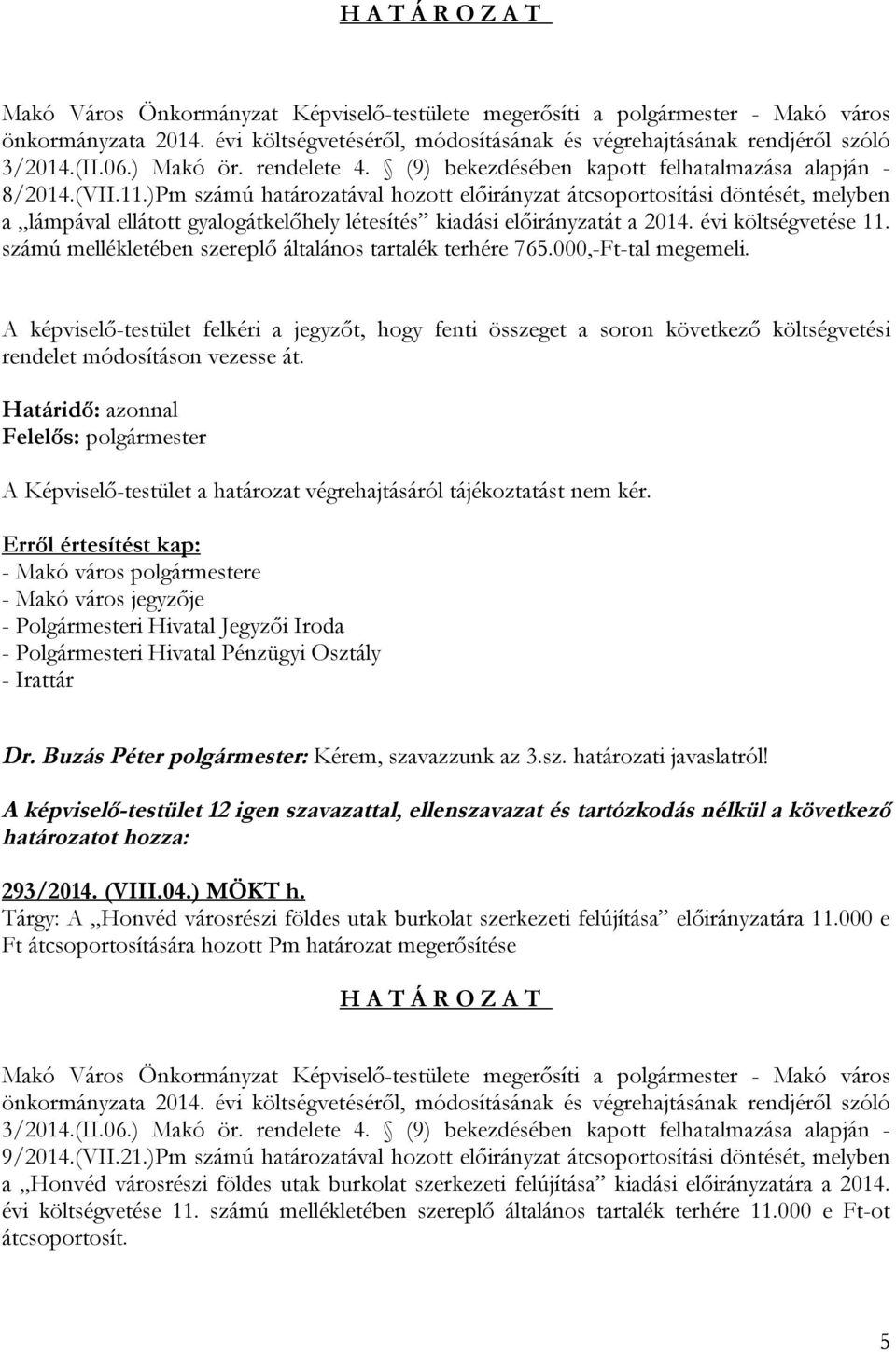 )Pm számú határozatával hozott előirányzat átcsoportosítási döntését, melyben a lámpával ellátott gyalogátkelőhely létesítés kiadási előirányzatát a 2014. évi költségvetése 11.