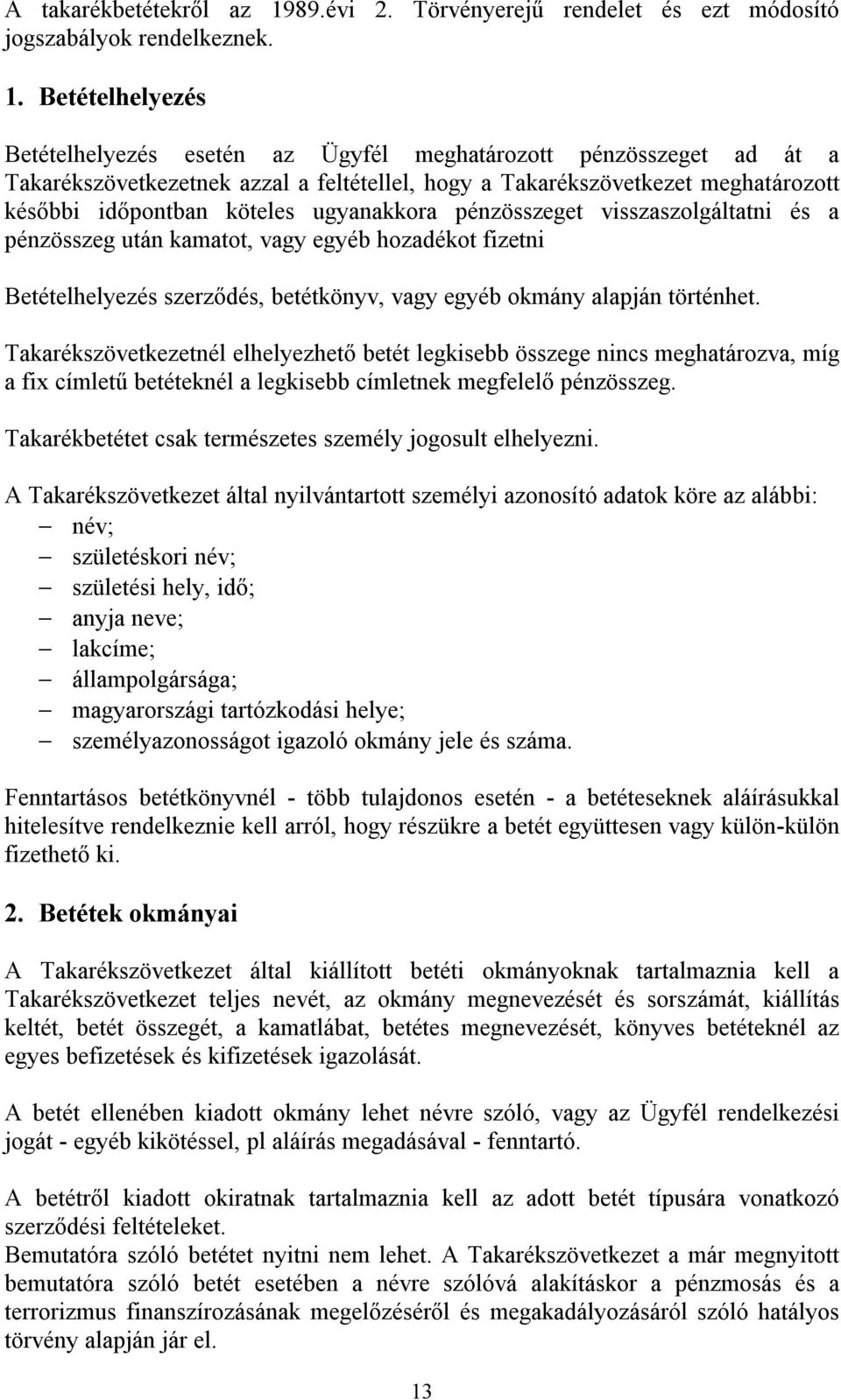 Betételhelyezés Betételhelyezés esetén az Ügyfél meghatározott pénzösszeget ad át a Takarékszövetkezetnek azzal a feltétellel, hogy a Takarékszövetkezet meghatározott későbbi időpontban köteles