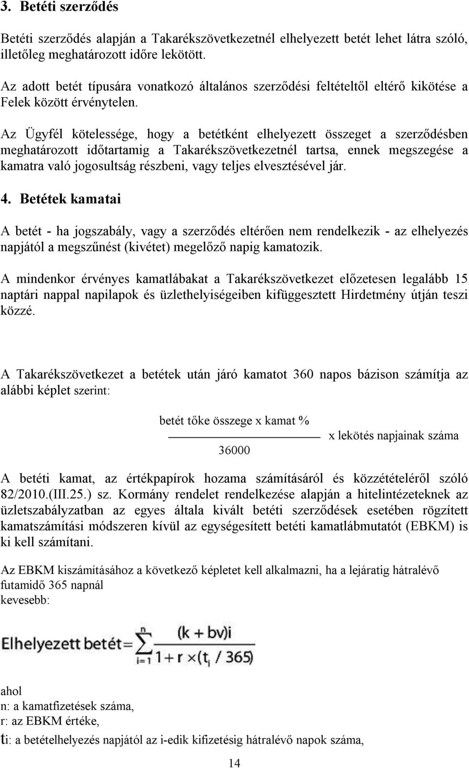 Az Ügyfél kötelessége, hogy a betétként elhelyezett összeget a szerződésben meghatározott időtartamig a Takarékszövetkezetnél tartsa, ennek megszegése a kamatra való jogosultság részbeni, vagy teljes