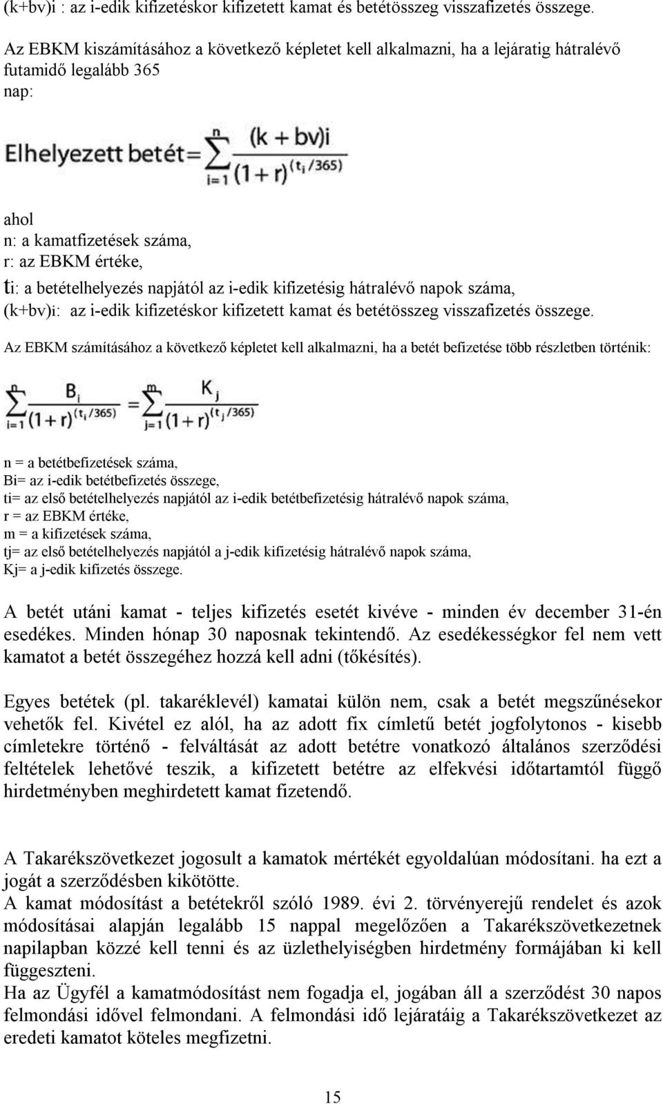 i-edik kifizetésig hátralévő napok száma, (k+bv)i: az i-edik kifizetéskor kifizetett kamat és betétösszeg visszafizetés összege.