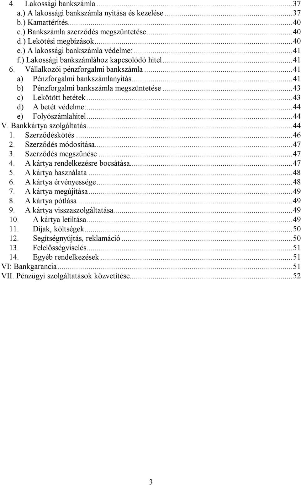 ..41 b) Pénzforgalmi bankszámla megszüntetése...43 c) Lekötött betétek...43 d) A betét védelme:...44 e) Folyószámlahitel...44 V. Bankkártya szolgáltatás...44 1. Szerződéskötés...46 2.