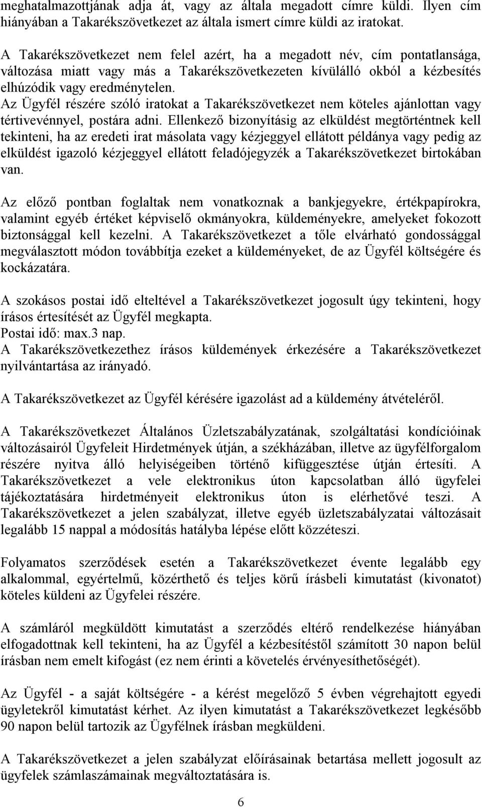 Az Ügyfél részére szóló iratokat a Takarékszövetkezet nem köteles ajánlottan vagy tértivevénnyel, postára adni.