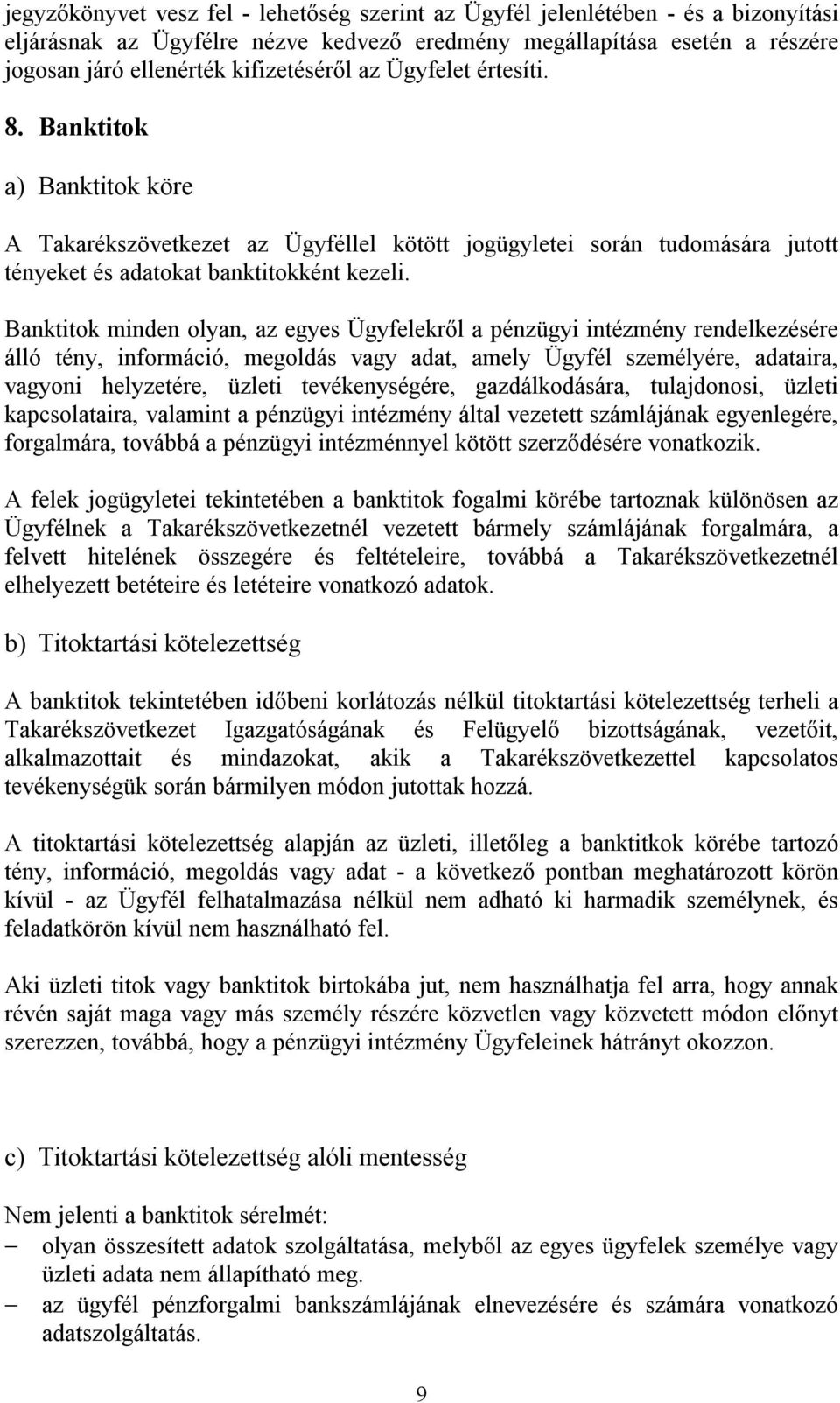 Banktitok minden olyan, az egyes Ügyfelekről a pénzügyi intézmény rendelkezésére álló tény, információ, megoldás vagy adat, amely Ügyfél személyére, adataira, vagyoni helyzetére, üzleti