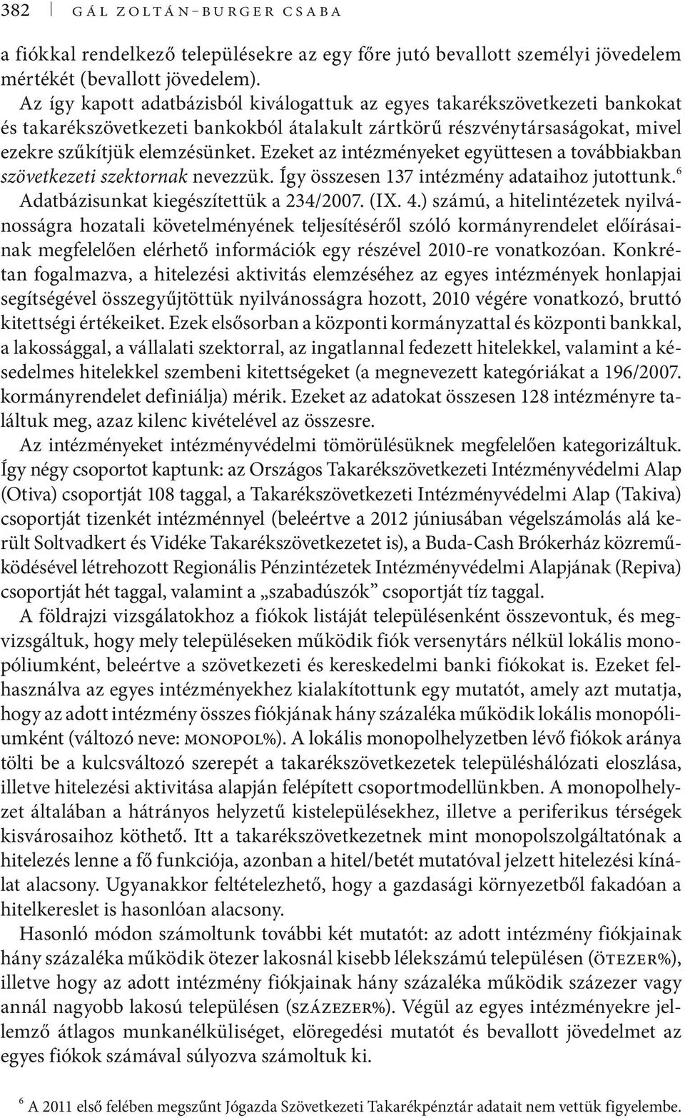 Ezeket az intézményeket együttesen a továbbiakban szövetkezeti szektornak nevezzük. Így összesen 137 intézmény adataihoz jutottunk. 6 Adatbázisunkat kiegészítettük a 234/2007. (IX. 4.