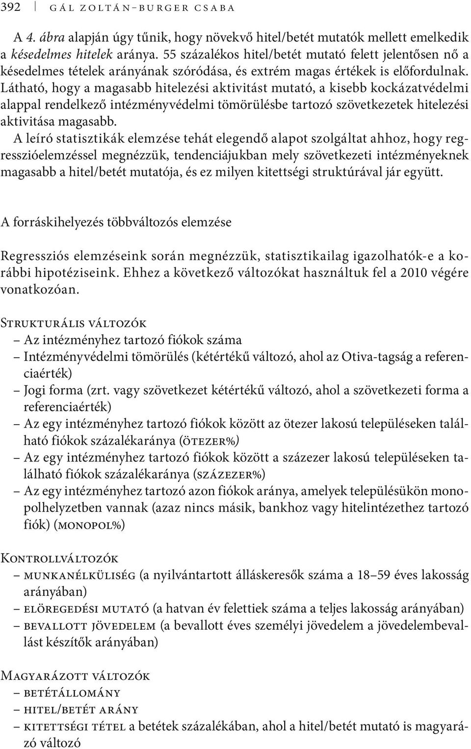 Látható, hogy a magasabb hitelezési aktivitást mutató, a kisebb kockázatvédelmi alappal rendelkező intézményvédelmi tömörülésbe tartozó szövetkezetek hitelezési aktivitása magasabb.