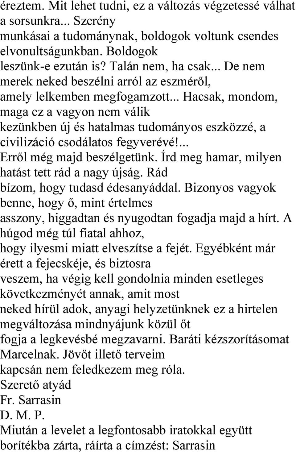 .. Hacsak, mondom, maga ez a vagyon nem válik kezünkben új és hatalmas tudományos eszközzé, a civilizáció csodálatos fegyverévé!... Erről még majd beszélgetünk.