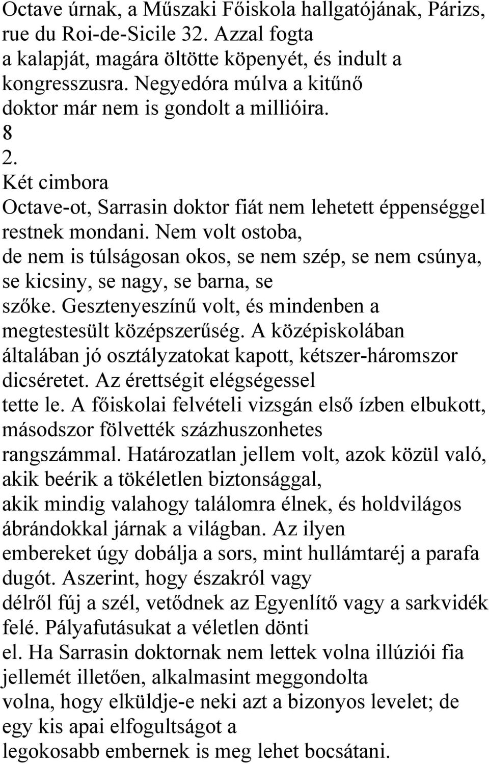 Nem volt ostoba, de nem is túlságosan okos, se nem szép, se nem csúnya, se kicsiny, se nagy, se barna, se szőke. Gesztenyeszínű volt, és mindenben a megtestesült középszerűség.