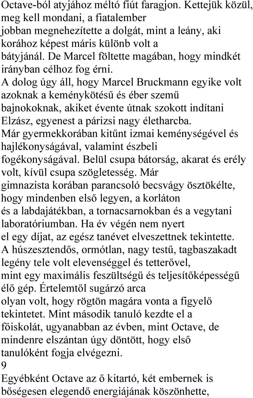 A dolog úgy áll, hogy Marcel Bruckmann egyike volt azoknak a keménykötésű és éber szemű bajnokoknak, akiket évente útnak szokott indítani Elzász, egyenest a párizsi nagy életharcba.