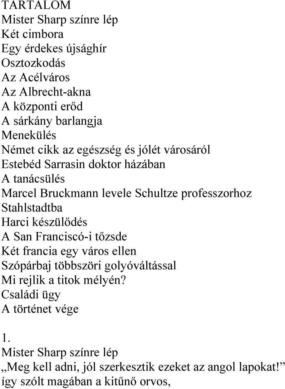 Stahlstadtba Harci készülődés A San Franciscó-i tőzsde Két francia egy város ellen Szópárbaj többszöri golyóváltással Mi rejlik a titok mélyén?