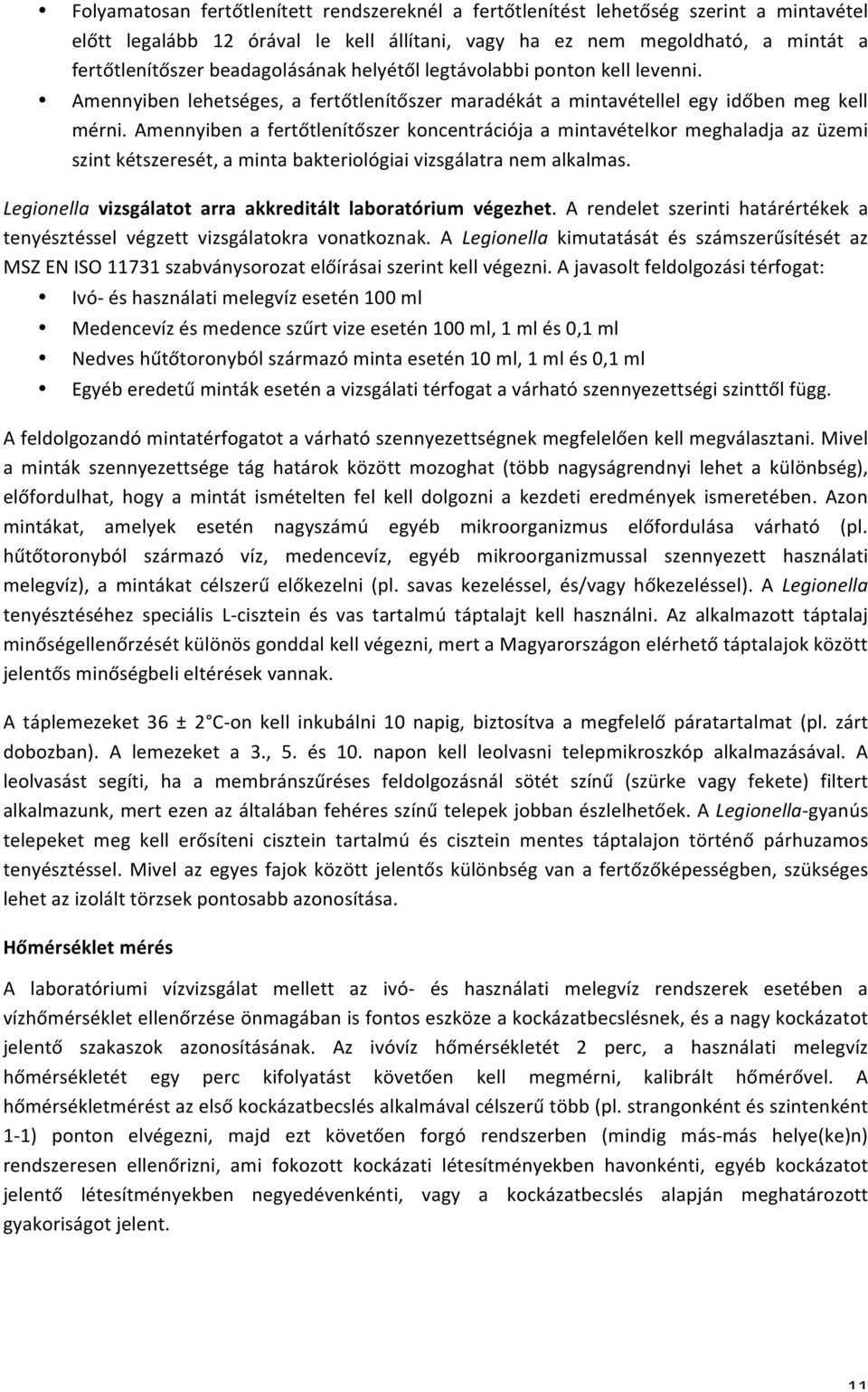 Amennyiben a fertőtlenítőszer koncentrációja a mintavételkor meghaladja az üzemi szint kétszeresét, a minta bakteriológiai vizsgálatra nem alkalmas.