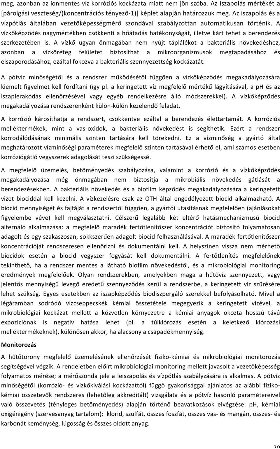 A vízkőképződés nagymértékben csökkenti a hőátadás hatékonyságát, illetve kárt tehet a berendezés szerkezetében is.