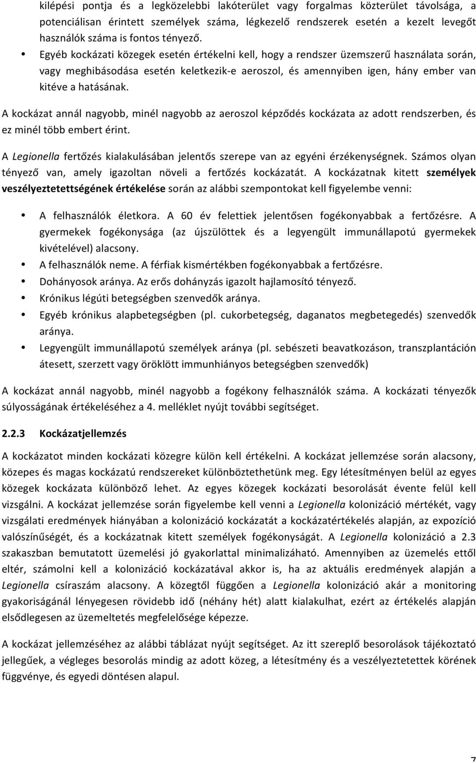 Egyéb kockázati közegek esetén értékelni kell, hogy a rendszer üzemszerű használata során, vagy meghibásodása esetén keletkezik- e aeroszol, és amennyiben igen, hány ember van kitéve a hatásának.