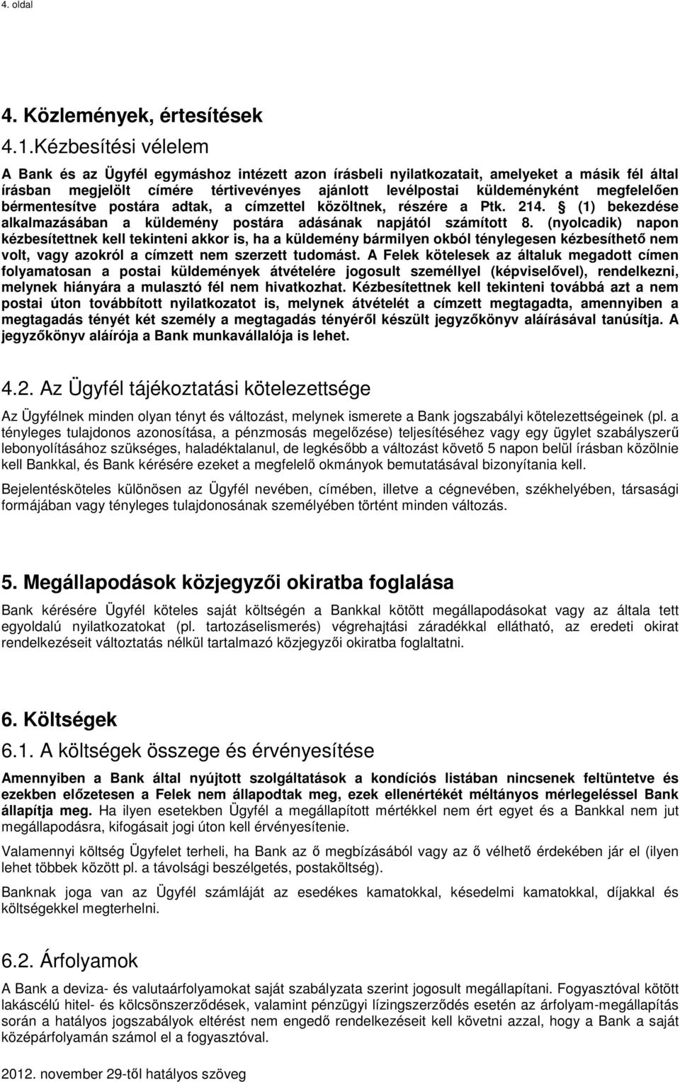 megfelelően bérmentesítve postára adtak, a címzettel közöltnek, részére a Ptk. 214. (1) bekezdése alkalmazásában a küldemény postára adásának napjától számított 8.