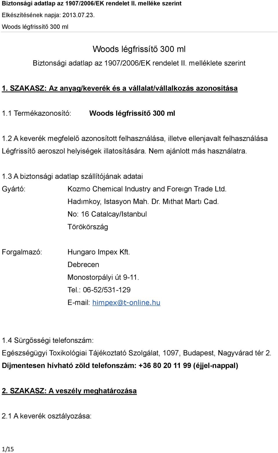 3 A biztonsági adatlap szállítójának adatai Gyártó: Kozmo Chemical Industry and Foreıgn Trade Ltd. Hadımkoy, Istasyon Mah. Dr. Mıthat Martı Cad.