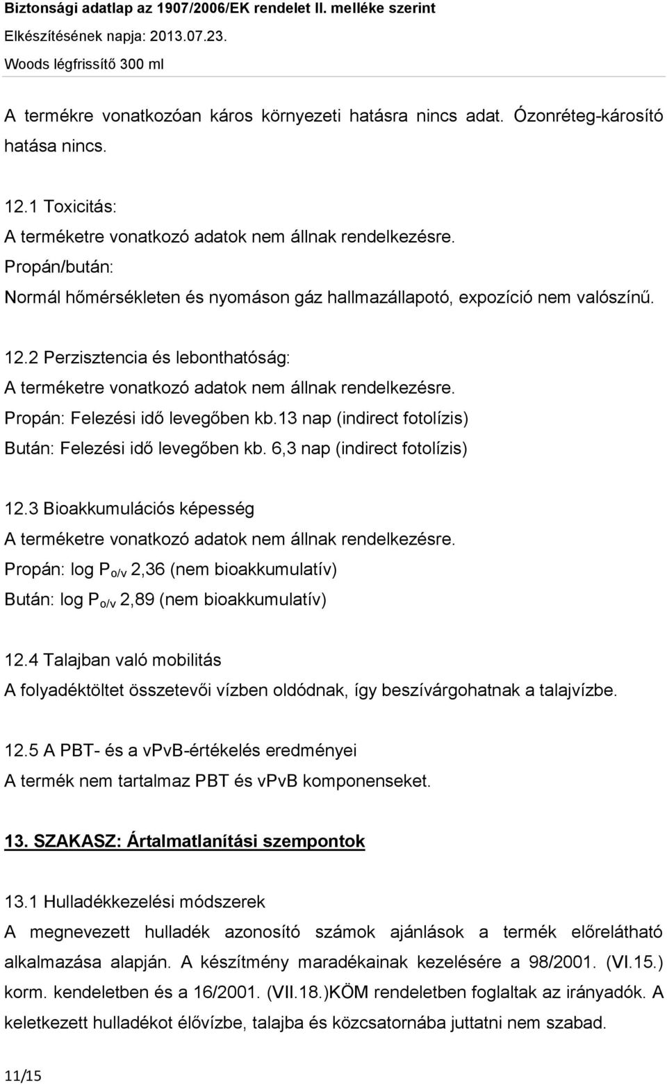 Propán: Felezési idő levegőben kb.13 nap (indirect fotolízis) Bután: Felezési idő levegőben kb. 6,3 nap (indirect fotolízis) 12.