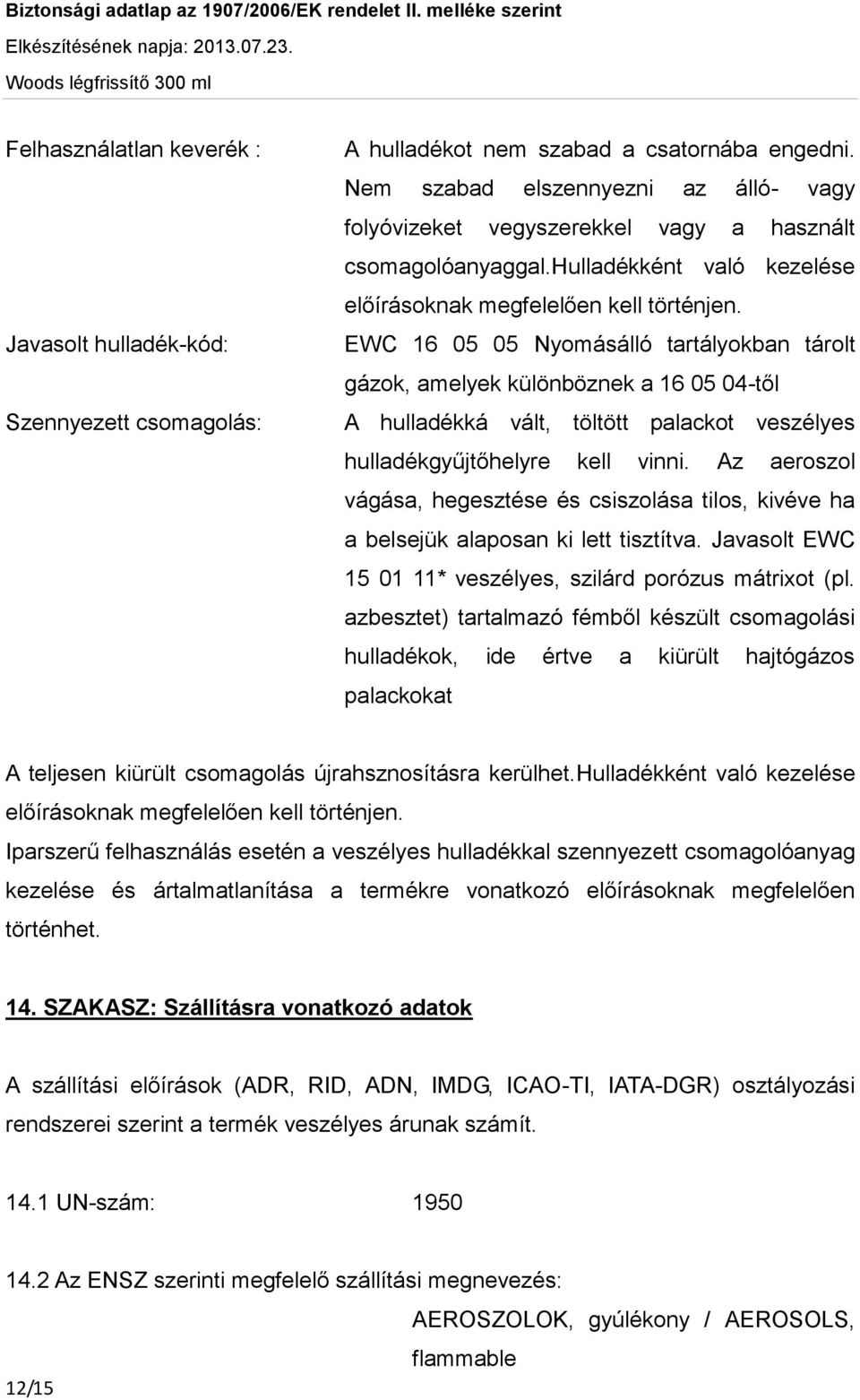EWC 16 05 05 Nyomásálló tartályokban tárolt gázok, amelyek különböznek a 16 05 04-től A hulladékká vált, töltött palackot veszélyes hulladékgyűjtőhelyre kell vinni.