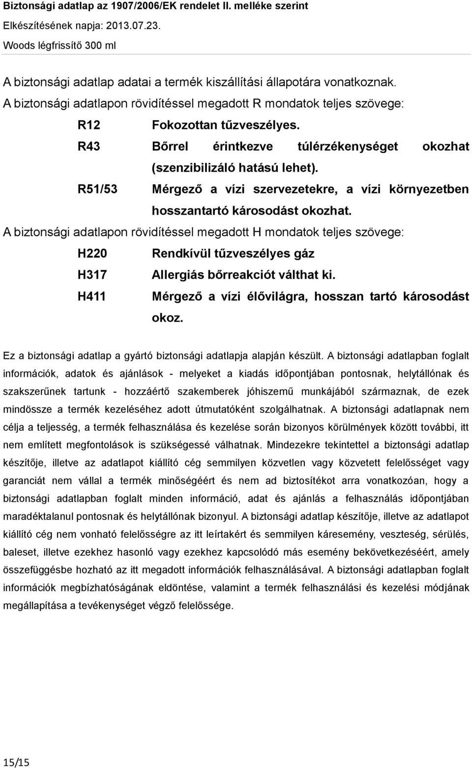 A biztonsági adatlapon rövidítéssel megadott H mondatok teljes szövege: H220 Rendkívül tűzveszélyes gáz H317 Allergiás bőrreakciót válthat ki.