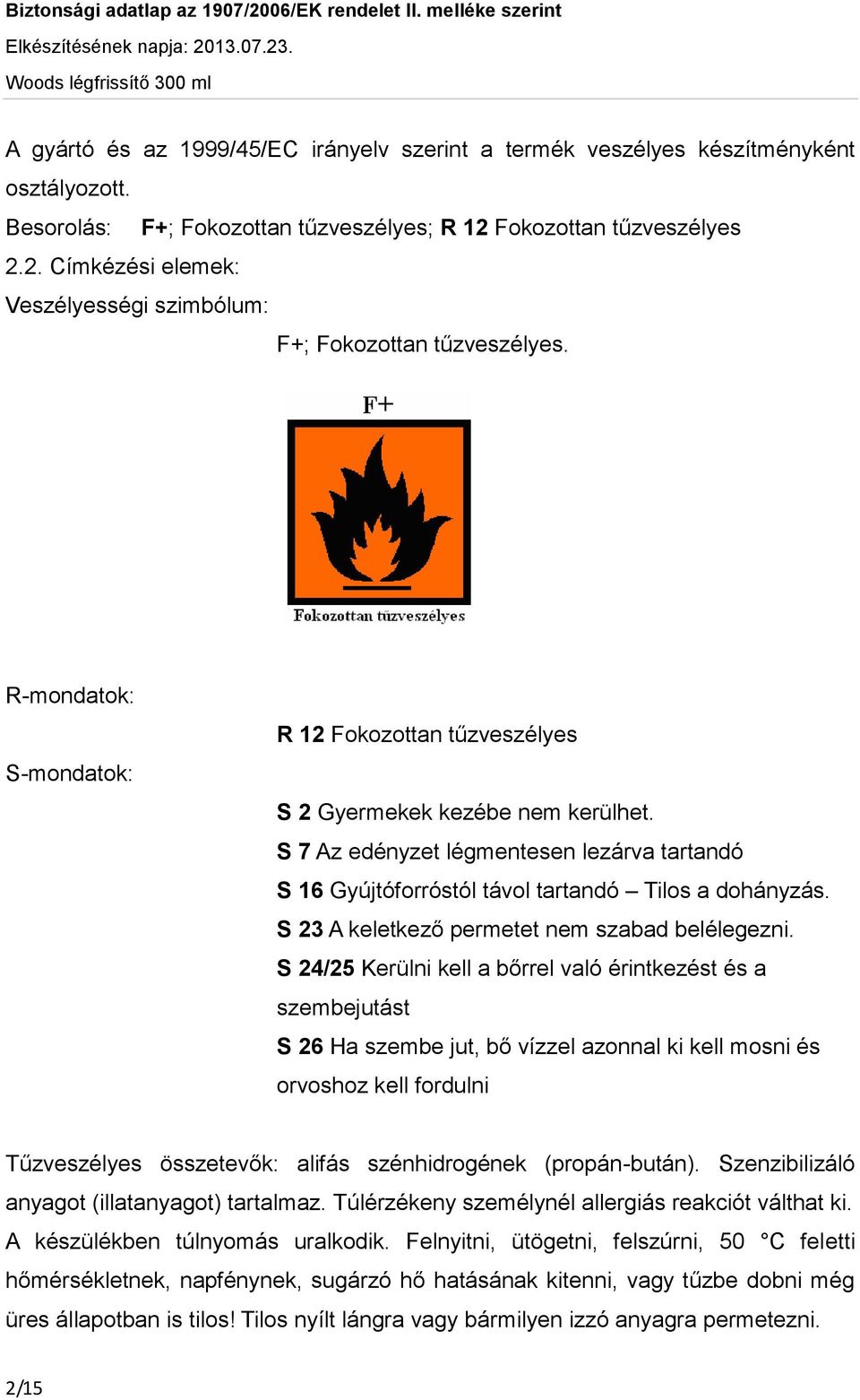 S 7 Az edényzet légmentesen lezárva tartandó S 16 Gyújtóforróstól távol tartandó Tilos a dohányzás. S 23 A keletkező permetet nem szabad belélegezni.