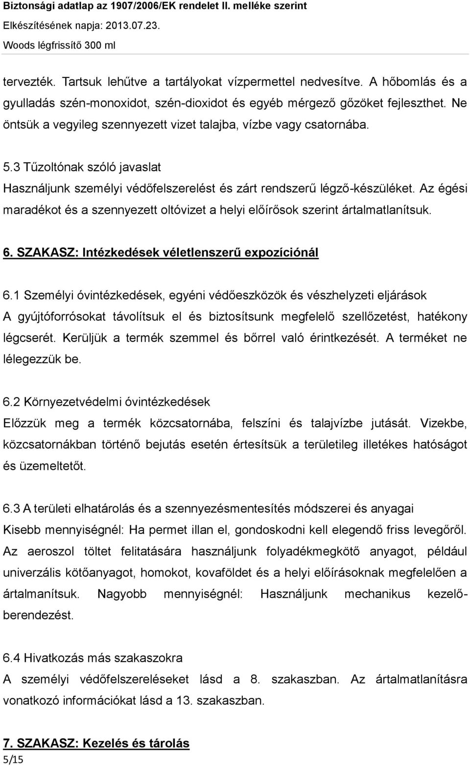 Az égési maradékot és a szennyezett oltóvizet a helyi előírősok szerint ártalmatlanítsuk. 6. SZAKASZ: Intézkedések véletlenszerű expozíciónál 6.