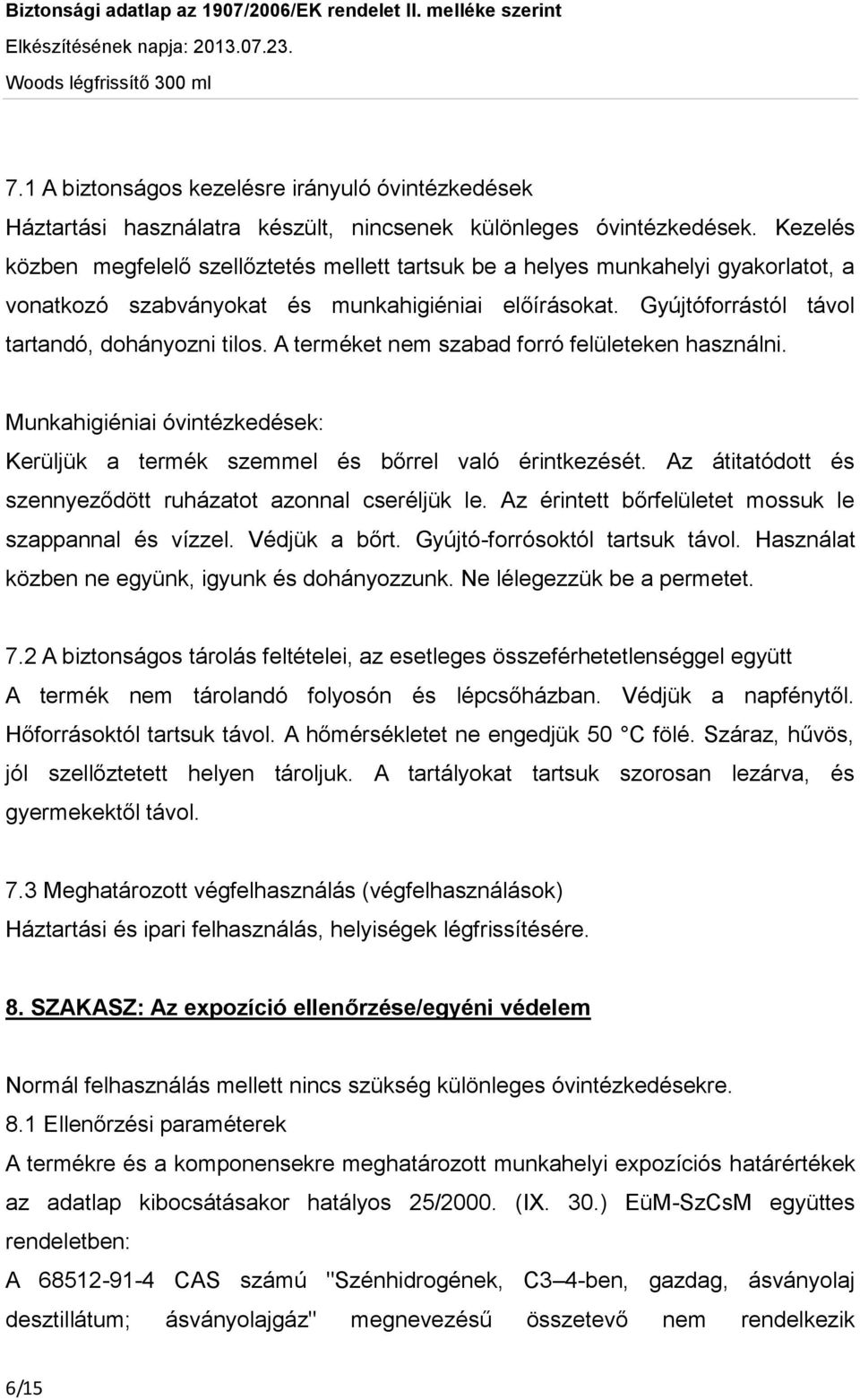 A terméket nem szabad forró felületeken használni. Munkahigiéniai óvintézkedések: Kerüljük a termék szemmel és bőrrel való érintkezését. Az átitatódott és szennyeződött ruházatot azonnal cseréljük le.