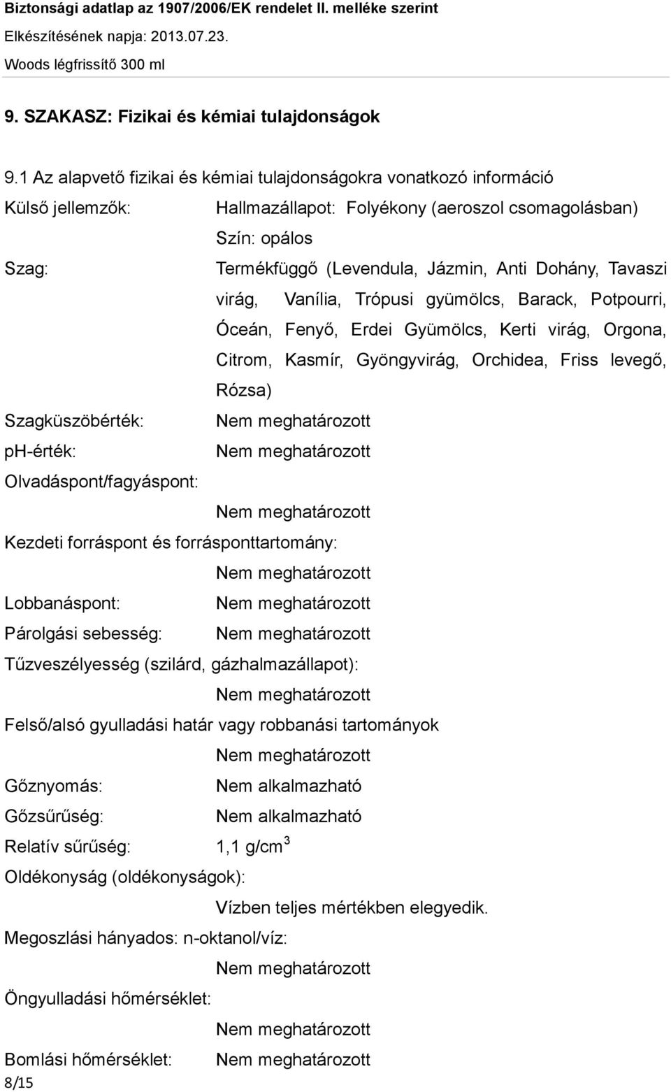 Dohány, Tavaszi virág, Vanília, Trópusi gyümölcs, Barack, Potpourri, Óceán, Fenyő, Erdei Gyümölcs, Kerti virág, Orgona, Citrom, Kasmír, Gyöngyvirág, Orchidea, Friss levegő, Rózsa) Szagküszöbérték: