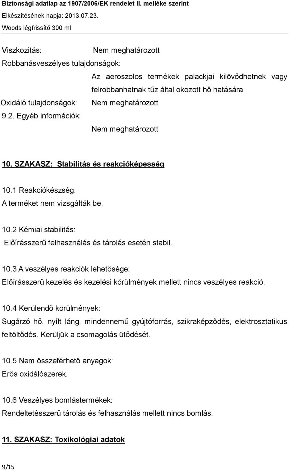 10.4 Kerülendő körülmények: Sugárzó hő, nyílt láng, mindennemű gyújtóforrás, szikraképződés, elektrosztatikus feltöltődés. Kerüljük a csomagolás ütődését. 10.