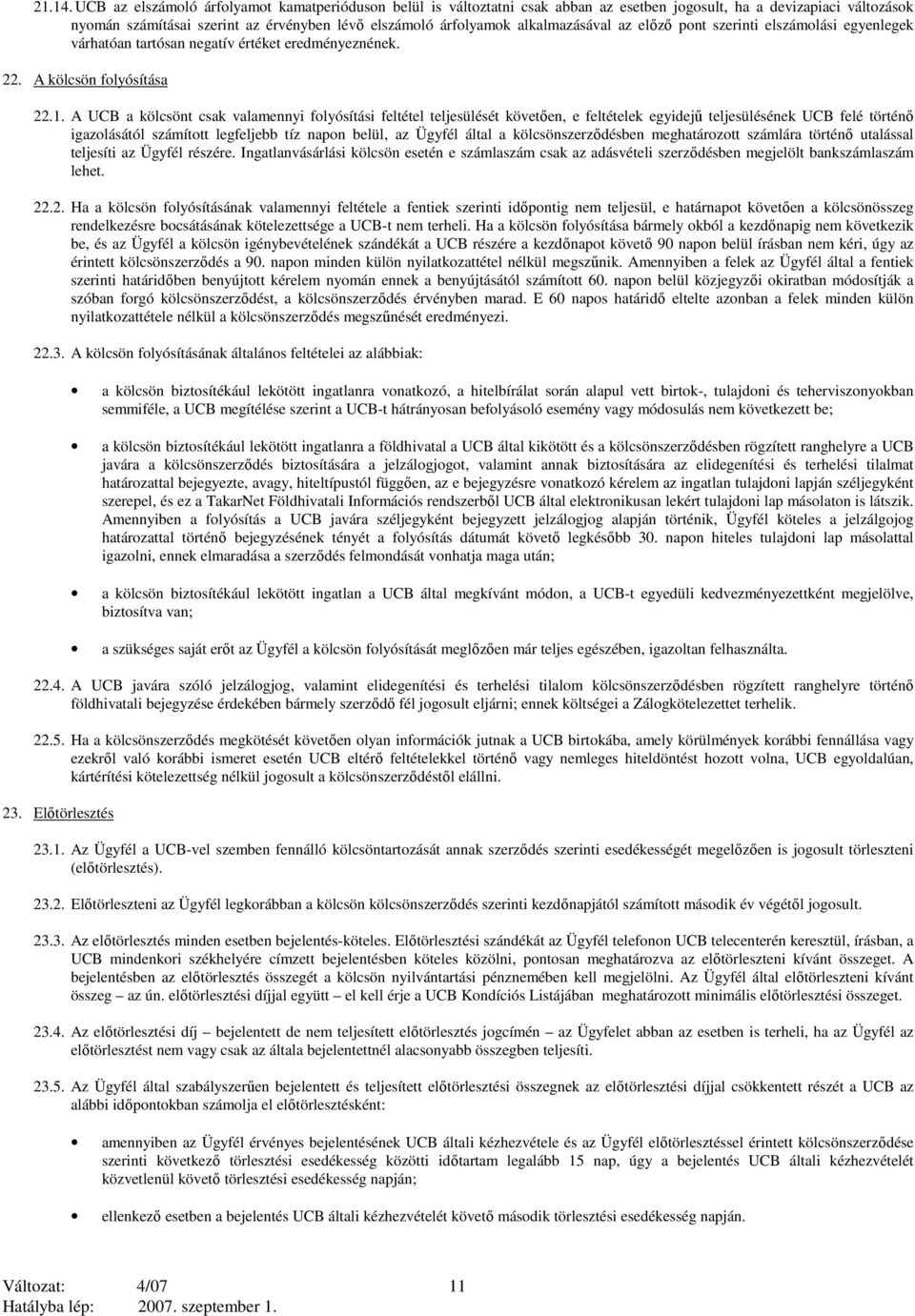 alkalmazásával az előző pont szerinti elszámolási egyenlegek várhatóan tartósan negatív értéket eredményeznének. 22. A kölcsön folyósítása 22.1.