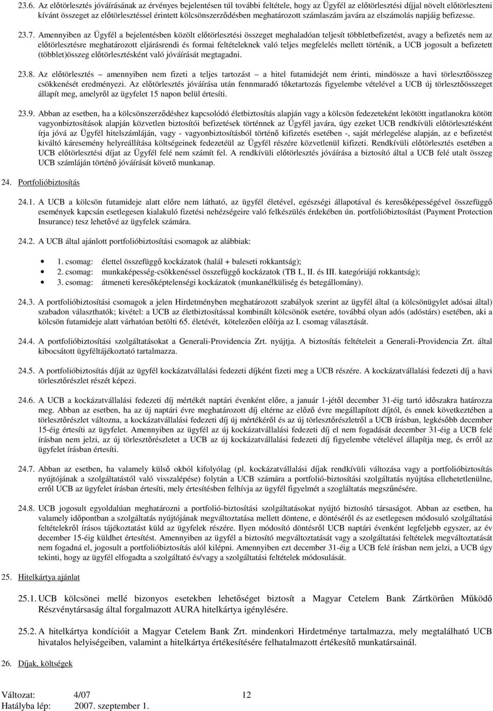 Amennyiben az Ügyfél a bejelentésben közölt előtörlesztési összeget meghaladóan teljesít többletbefizetést, avagy a befizetés nem az előtörlesztésre meghatározott eljárásrendi és formai feltételeknek