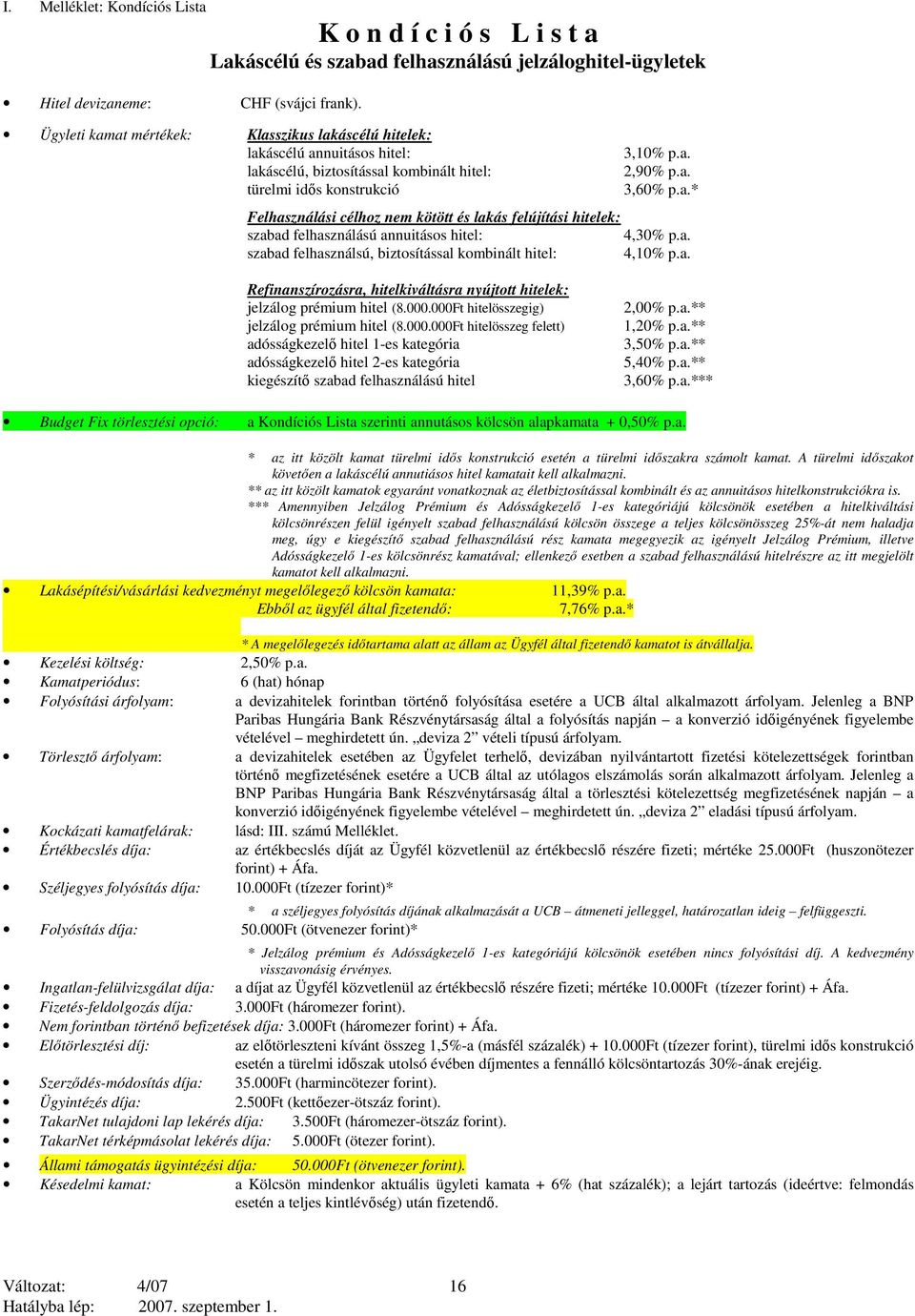 kombinált hitel: türelmi idős konstrukció 3,10% p.a. 2,90% p.a. 3,60% p.a.* Felhasználási célhoz nem kötött és lakás felújítási hitelek: szabad felhasználású annuitásos hitel: 4,30% p.a. szabad felhasználsú, biztosítással kombinált hitel: 4,10% p.