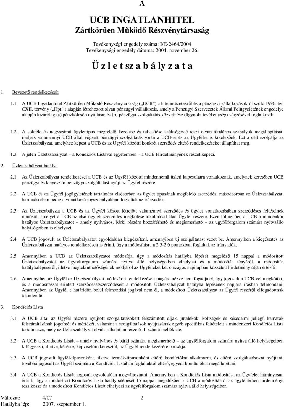 ) alapján létrehozott olyan pénzügyi vállalkozás, amely a Pénzügyi Szervezetek Állami Felügyeletének engedélye alapján kizárólag (a) pénzkölcsön nyújtása; és (b) pénzügyi szolgáltatás közvetítése