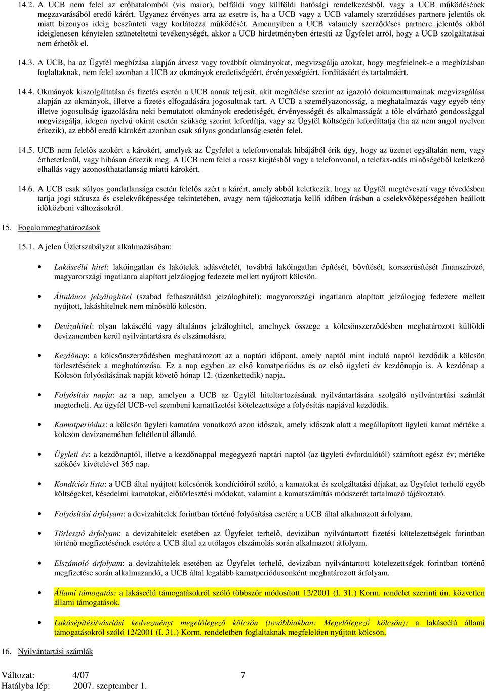 Amennyiben a UCB valamely szerződéses partnere jelentős okból ideiglenesen kénytelen szüneteltetni tevékenységét, akkor a UCB hirdetményben értesíti az Ügyfelet arról, hogy a UCB szolgáltatásai nem