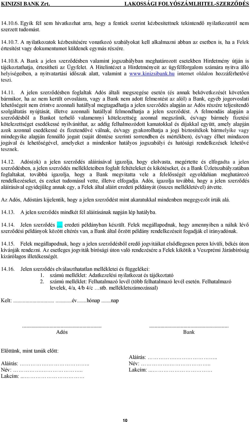 A Bank a jelen szerződésben valamint jogszabályban meghatározott esetekben Hirdetmény útján is tájékoztathatja, értesítheti az Ügyfelet.