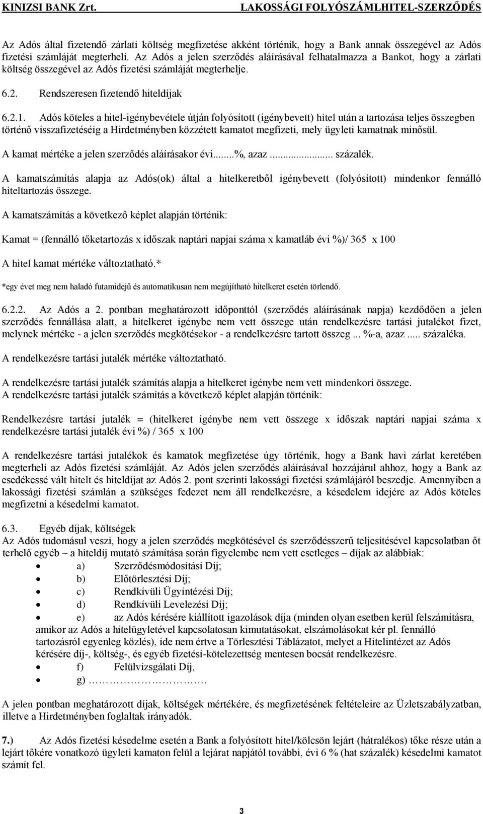 Adós köteles a hitel-igénybevétele útján folyósított (igénybevett) hitel után a tartozása teljes összegben történő visszafizetéséig a Hirdetményben közzétett kamatot megfizeti, mely ügyleti kamatnak