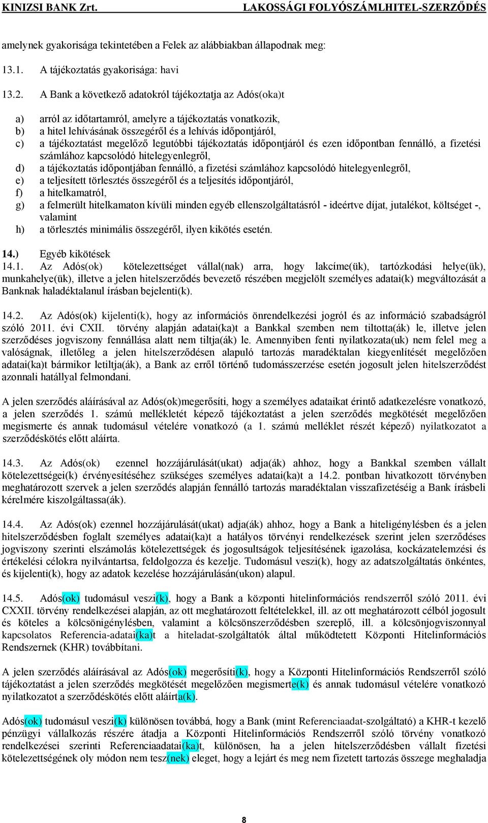 megelőző legutóbbi tájékoztatás időpontjáról és ezen időpontban fennálló, a fizetési számlához kapcsolódó hitelegyenlegről, d) a tájékoztatás időpontjában fennálló, a fizetési számlához kapcsolódó