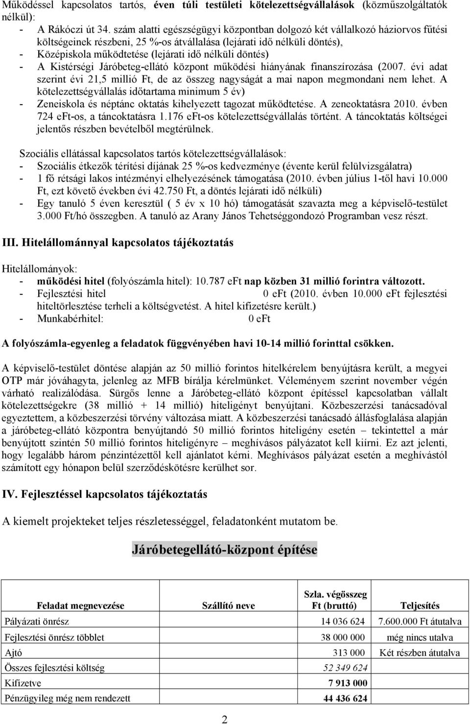 döntés) - A Kistérségi Járóbeteg-ellátó központ működési hiányának finanszírozása (2007. évi adat szerint évi 21,5 millió Ft, de az összeg nagyságát a mai napon megmondani nem lehet.