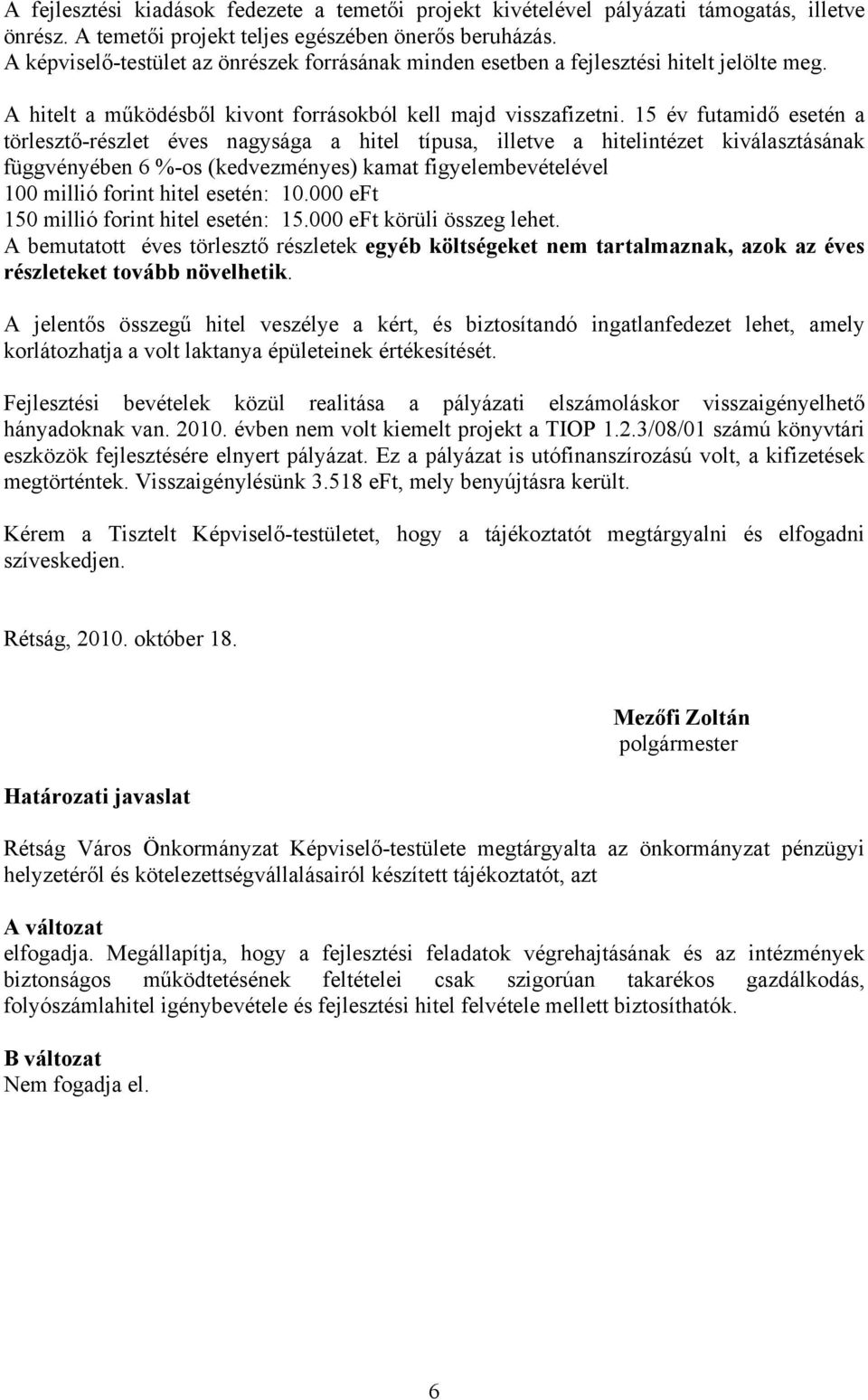 15 év futamidő esetén a törlesztő-részlet éves nagysága a hitel típusa, illetve a hitelintézet kiválasztásának függvényében 6 %-os (kedvezményes) kamat figyelembevételével 100 millió forint hitel