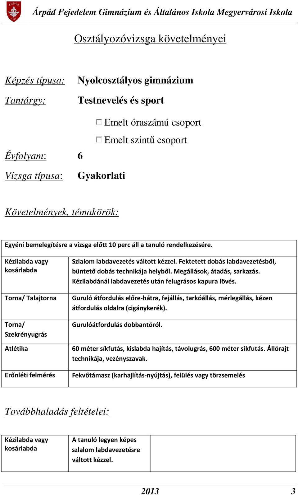 Fektetett dobás labdavezetésből, büntető dobás technikája helyből. Megállások, átadás, sarkazás. Kézilabdánál labdavezetés után felugrásos kapura lövés.