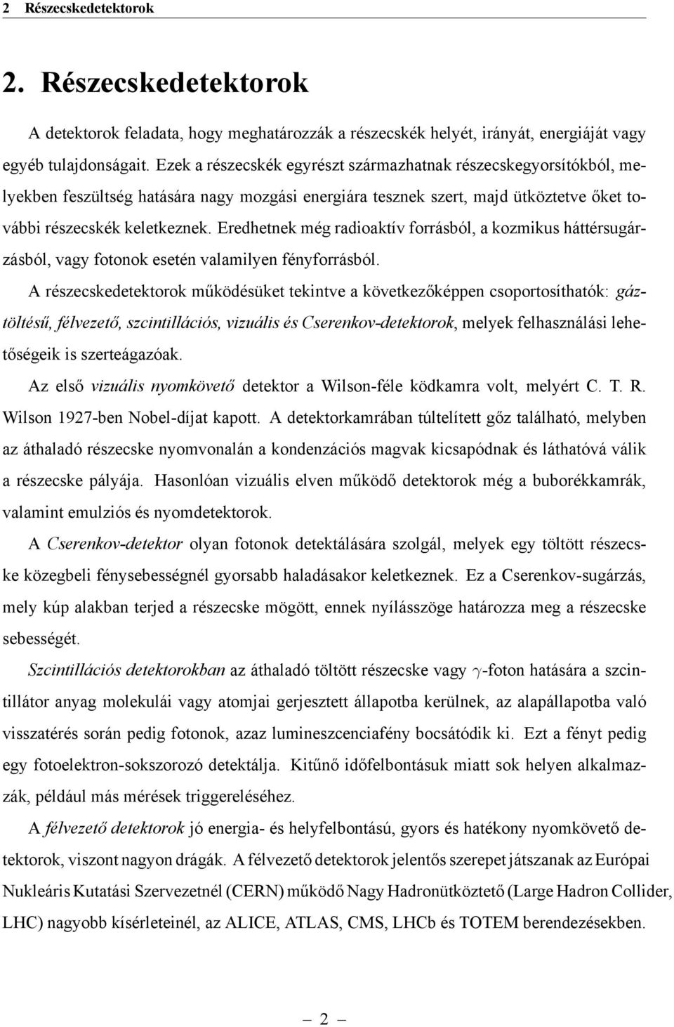 Eredhetnek még radioaktív forrásból, a kozmikus háttérsugárzásból, vagy fotonok esetén valamilyen fényforrásból.