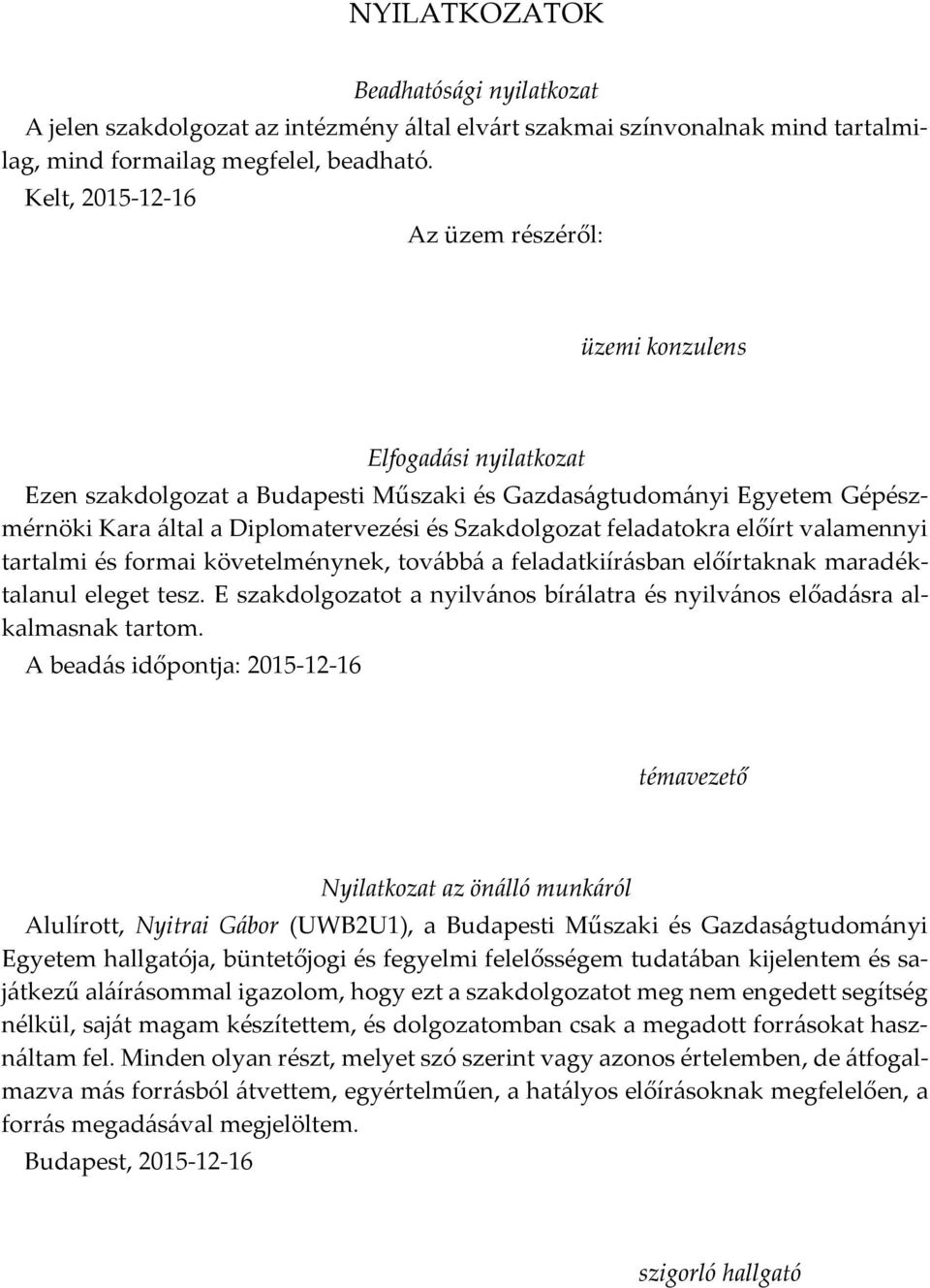 Szakdolgozat feladatokra előírt valamennyi tartalmi és formai követelménynek, továbbá a feladatkiírásban előírtaknak maradéktalanul eleget tesz.