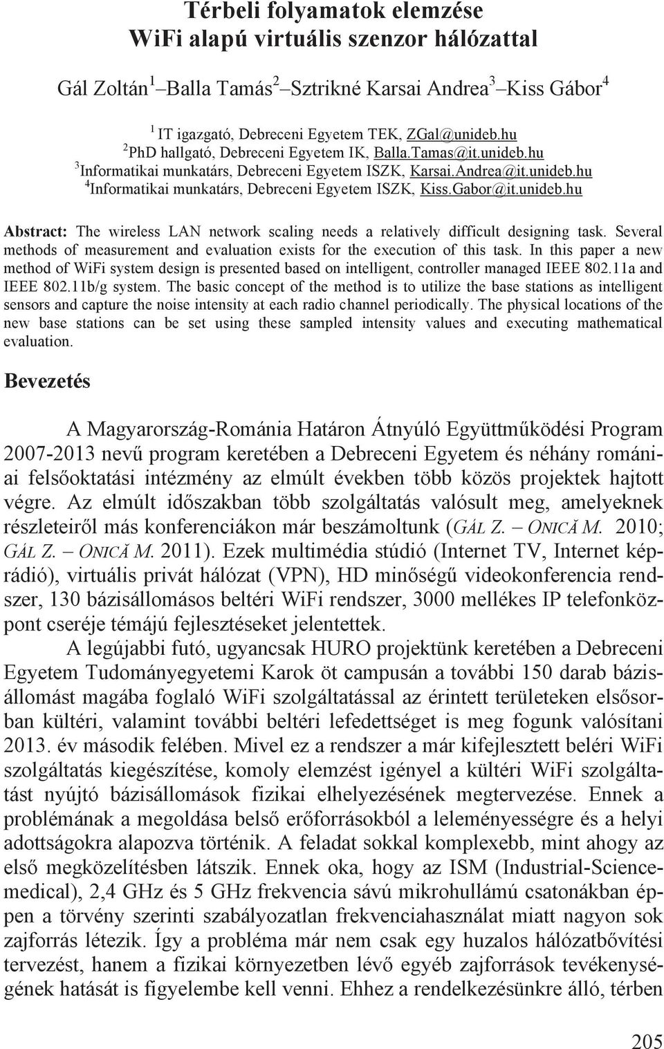 Gabor@it.unideb.hu Abstract: The wireless LAN network scaling needs a relatively difficult designing task. Several methods of measurement and evaluation exists for the execution of this task.