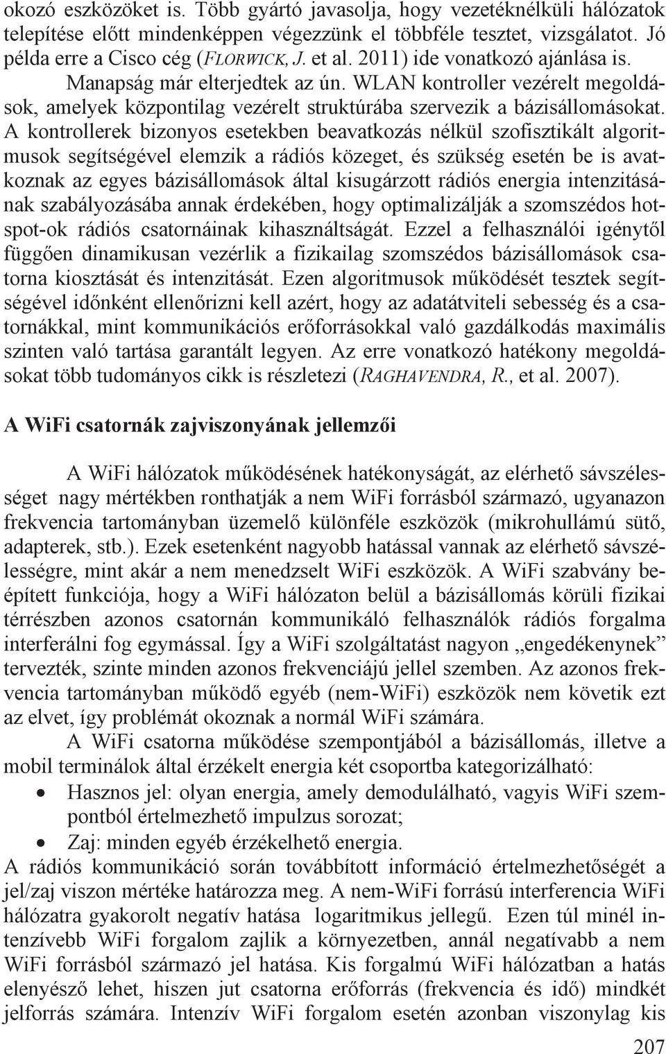 A kontrollerek bizonyos esetekben beavatkozás nélkül szofisztikált algoritmusok segítségével elemzik a rádiós közeget, és szükség esetén be is avatkoznak az egyes bázisállomások által kisugárzott