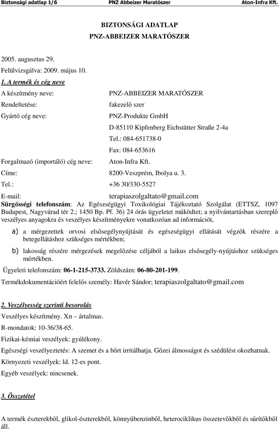 . 1. A termék és cég neve A készítmény neve: Rendeltetése: Gyártó cég neve: Forgalmazó (importáló) cég neve: PNZ-ABBEIZER MARATÓSZER fakezelő szer PNZ-Produkte GmbH D-85110 Kipfenberg Eichstätter