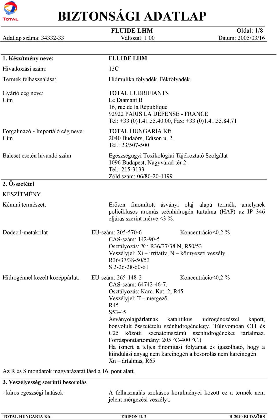 Összetétel KÉSZÍTMÉNY Kémiai természet: TOTAL LUBRIFIANTS Le Diamant B 16, rue de la République 92922 PARIS LA DÉFENSE - FRANCE Tel: +33 (0)1.41.35.40.00, Fax: +33 (0)1.41.35.84.71 TOTAL HUNGARIA Kft.