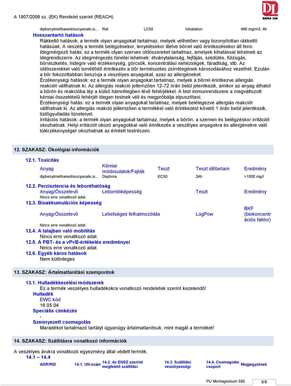 Idegmérgező hatás: ez a termék olyan szerves oldószereket tartalmaz, amelyek kihatással lehetnek az idegrendszerre.