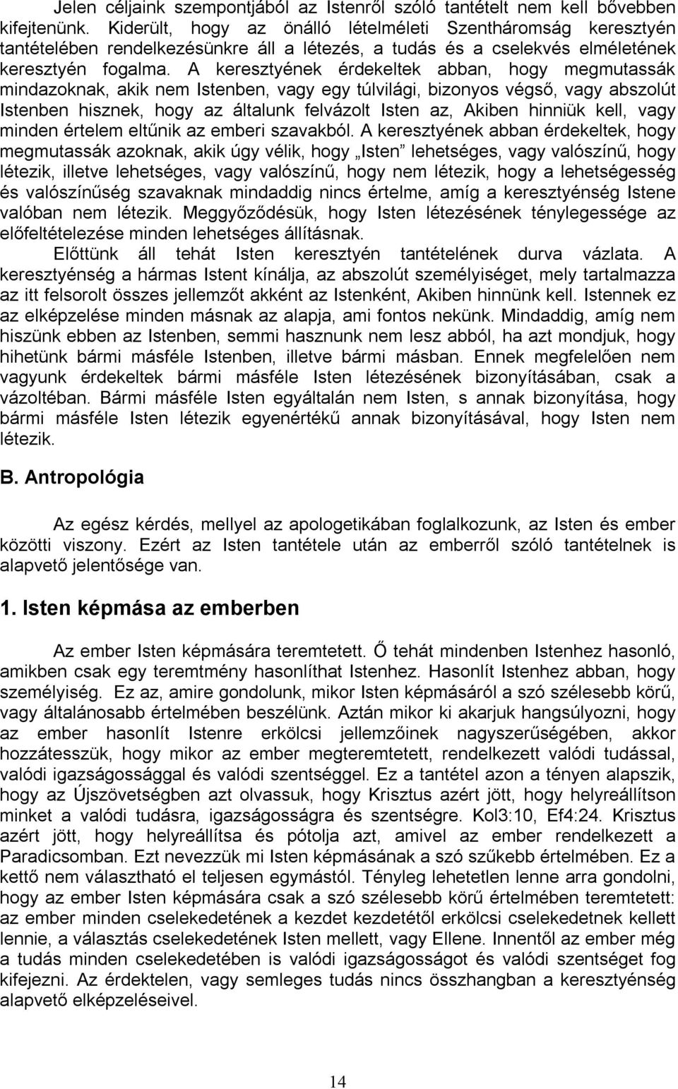 A keresztyének érdekeltek abban, hogy megmutassák mindazoknak, akik nem Istenben, vagy egy túlvilági, bizonyos végső, vagy abszolút Istenben hisznek, hogy az általunk felvázolt Isten az, Akiben