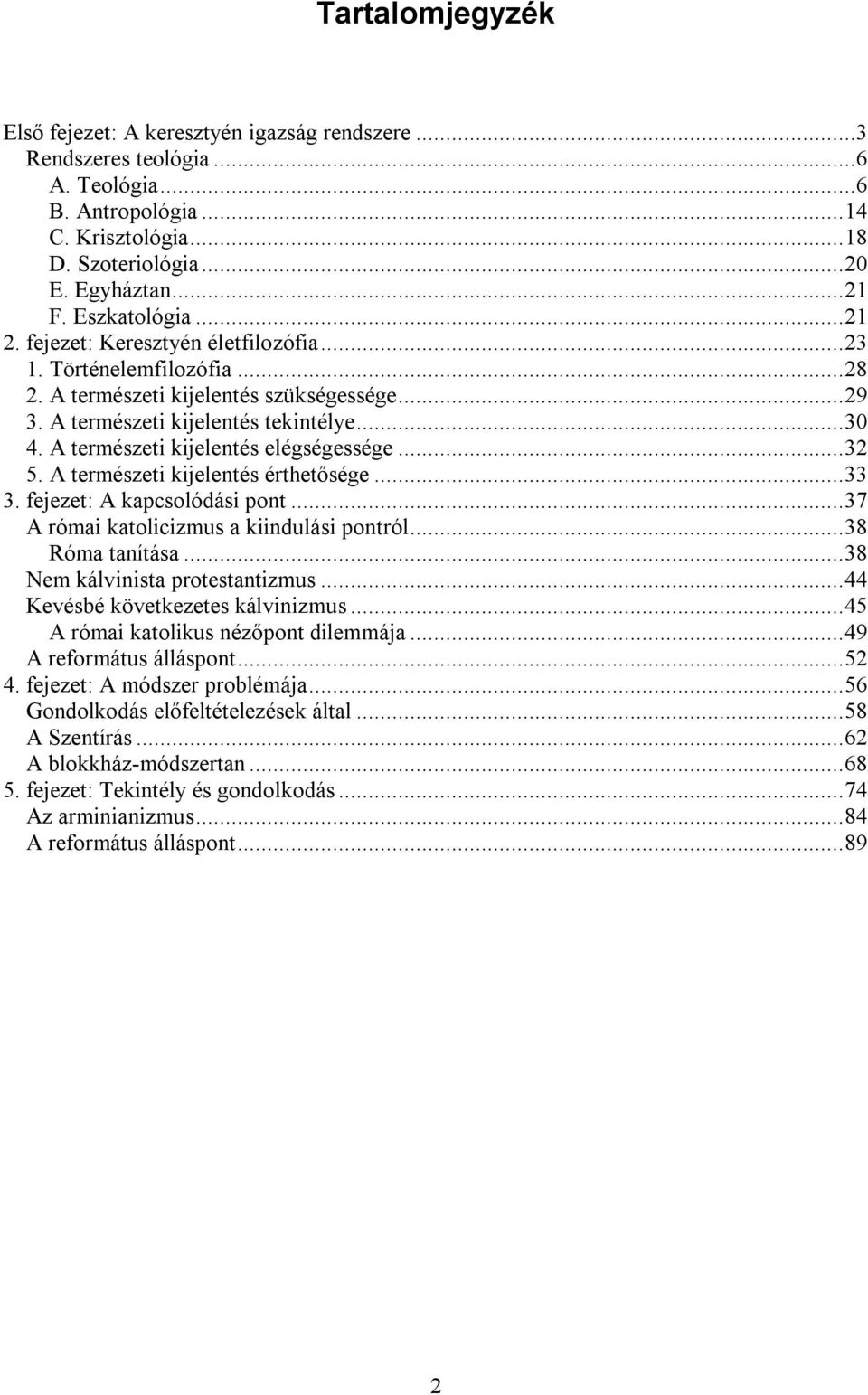 A természeti kijelentés elégségessége...32 5. A természeti kijelentés érthetősége...33 3. fejezet: A kapcsolódási pont...37 A római katolicizmus a kiindulási pontról...38 Róma tanítása.