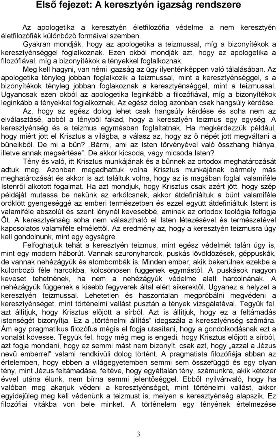 Ezen okból mondják azt, hogy az apologetika a filozófiával, míg a bizonyítékok a tényekkel foglalkoznak. Meg kell hagyni, van némi igazság az ügy ilyenténképpen való tálalásában.